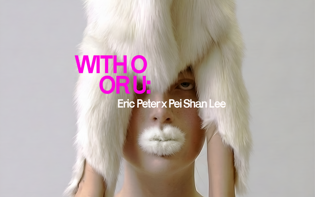 WITH O OR U: ERIC PETER × PEI SHAN LEE